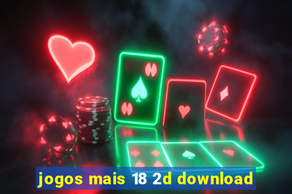 jogos mais 18 2d download